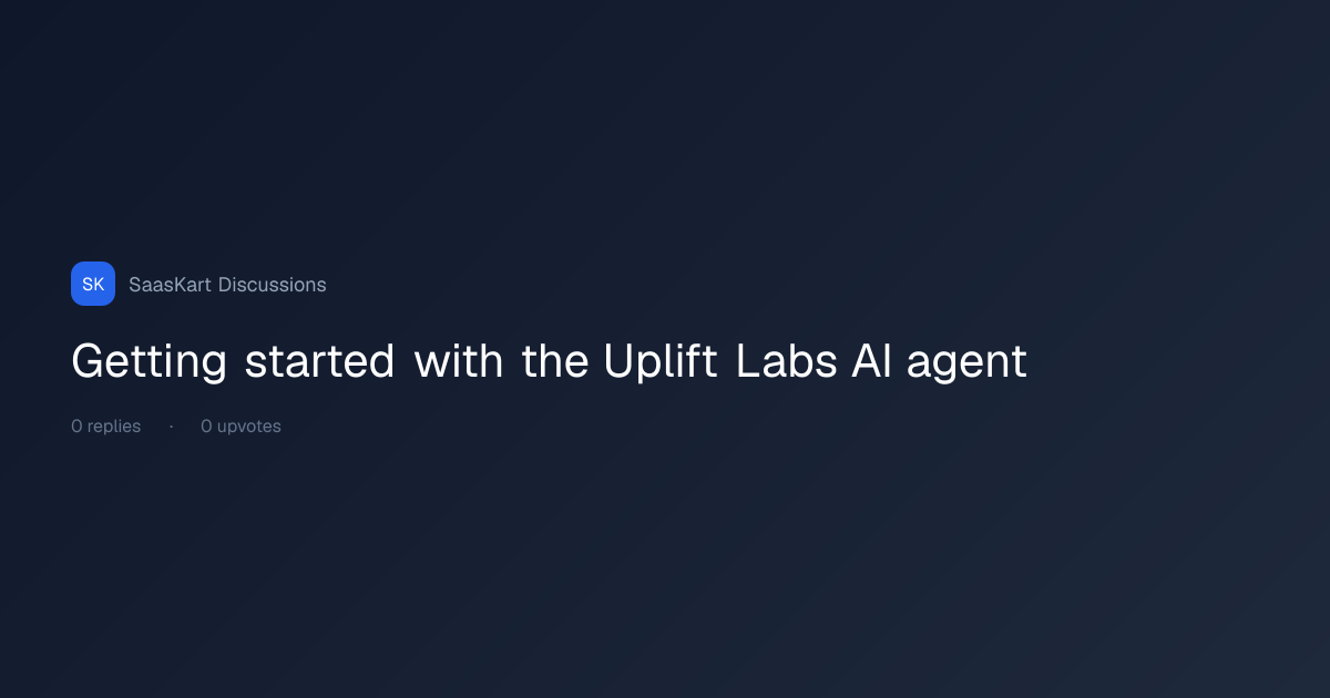 Getting started with the Uplift Labs AI agent, SaasKart Discussions